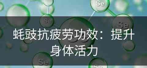 蚝豉抗疲劳功效：提升身体活力